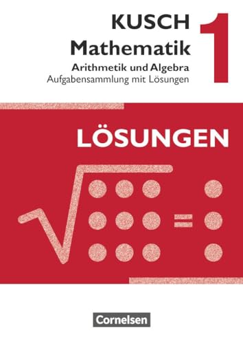 Kusch: Mathematik - Ausgabe 2013 - Band 1: Arithmetik und Algebra (16. Auflage) - Aufgabensammlung mit Lösungen von Cornelsen Verlag GmbH