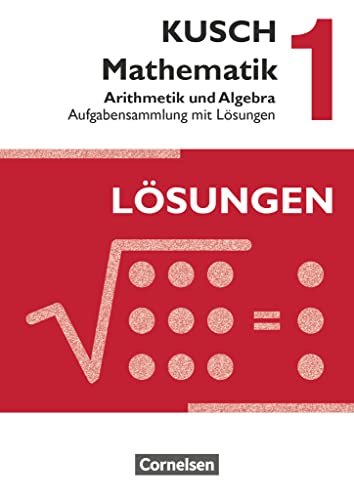 Kusch: Mathematik - Ausgabe 2013 - Band 1: Arithmetik und Algebra (16. Auflage) - Aufgabensammlung mit Lösungen von Cornelsen Verlag GmbH