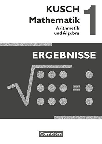 Kusch: Mathematik - Ausgabe 2013 - Band 1: Arithmetik und Algebra (16. Auflage) - Ergebnisse Kusch: Mathematik - Ausgabe 2013 - Band 1: Arithmetik und Algebra (16. Auflage) - Ergebnisse
