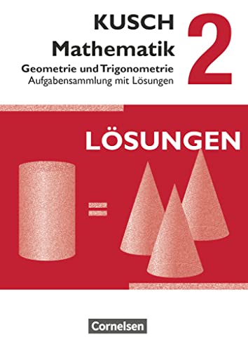 Kusch: Mathematik - Ausgabe 2013 - Band 2: Geometrie und Trigonometrie (12. Auflage) - Aufgabensammlung - Mit Lösungswegen