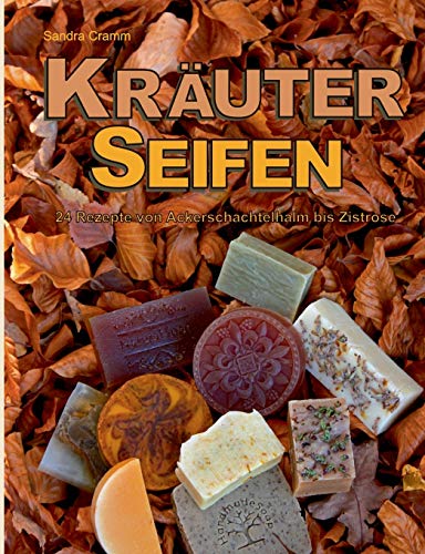 Kräuterseifen: 24 Rezepte von Ackerschachtelhalm bis Zistrose
