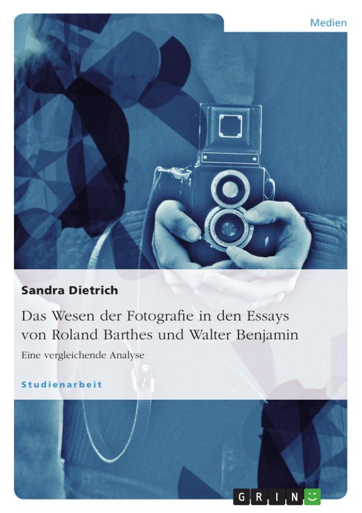 Das Wesen der Fotografie in den Essays von Roland Barthes und Walter Benjamin von GRIN Verlag
