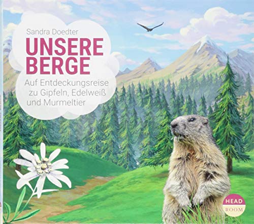 Unsere Berge - Auf Entdeckungsreise zu Gipfeln, Edelweiß und Murmeltier (UNSERE WELT)