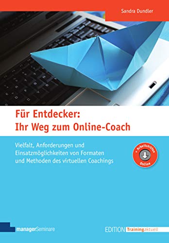 Für Entdecker: Ihr Weg zum Online-Coach: Vielfalt, Anforderungen und Einsatzmöglichkeiten von Formaten und Methoden des virtuellen Coachings (Edition Training aktuell)