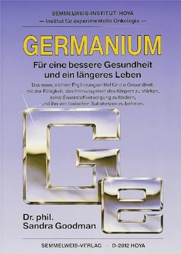 Germanium. Für eine bessere Gesundheit und ein längeres Leben.: Für eine bessere Gesundheit und ein längeres Leben. Das neue, sichere Ergänzungsmittel ... und ihn von toxischen Substanzen zu befreien Germanium. Für eine bessere Gesundheit und ein längeres Leben.: Für eine bessere Gesundheit und ein längeres Leben. Das neue, sichere Ergänzungsmittel ... und ihn von toxischen Substanzen zu befreien