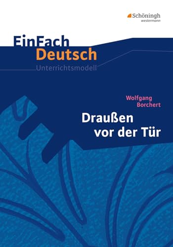 EinFach Deutsch Unterrichtsmodelle: Wolfgang Borchert: Draußen vor der Tür: Klassen 8 - 10 EinFach Deutsch Unterrichtsmodelle: Wolfgang Borchert: Draußen vor der Tür: Klassen 8 - 10