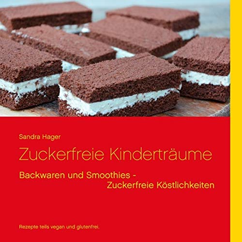 Zuckerfreie Kinderträume: Backwaren und Smoothies - teils vegan und glutenfrei von Books on Demand