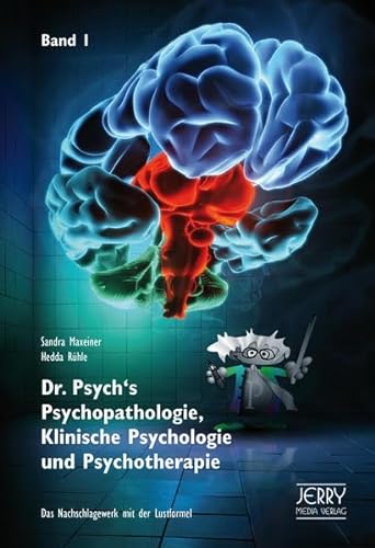 Dr. Psych's Psychopathologie, Klinische Psychologie und Psychotherapie, Band I: Das Nachschlagewerk mit der Lustformel von Jerry Media Verlag