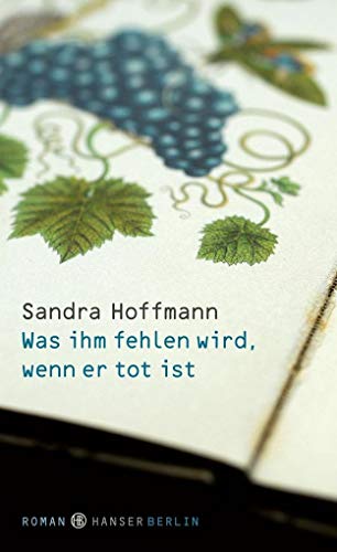 Was ihm fehlen wird, wenn er tot ist: Roman Was ihm fehlen wird, wenn er tot ist: Roman