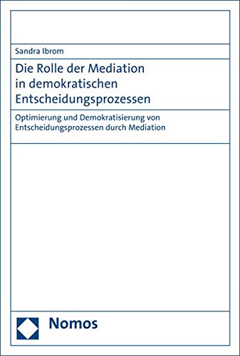 Die Rolle der Mediation in demokratischen Entscheidungsprozessen: Optimierung und Demokratisierung von Entscheidungsprozessen durch Mediation von Nomos