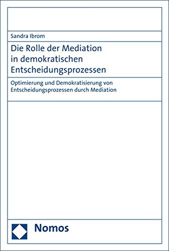 Die Rolle der Mediation in demokratischen Entscheidungsprozessen: Optimierung und Demokratisierung von Entscheidungsprozessen durch Mediation