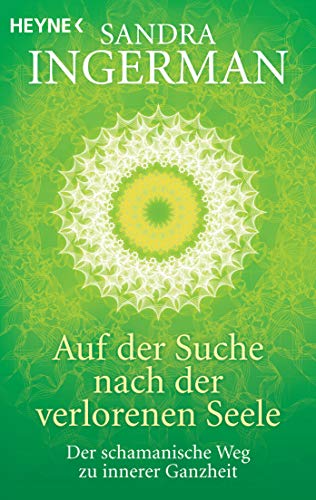 Auf der Suche nach der verlorenen Seele: Der schamanische Weg zu innerer Ganzheit