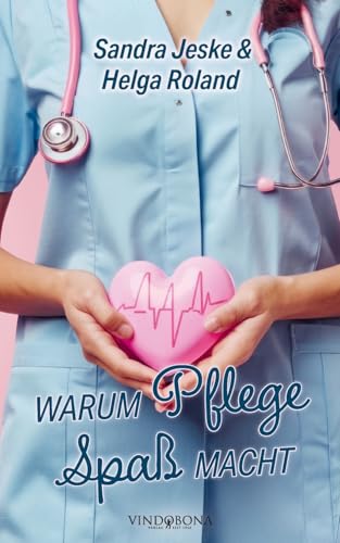 Warum Pflege Spaß macht Warum Pflege Spaß macht von Vindobona Verlag
