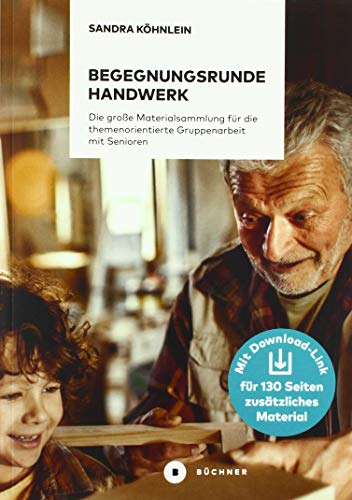 Begegnungsrunde Handwerk: Materialsammlung für die themenorientierte Gruppenarbeit mit Senioren. Mit Download-Link zu 130 Seiten zusätzlichem Material (Aktiv mit Senioren)
