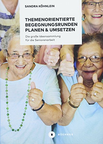 Themenorientierte Begegnungsrunden planen und umsetzen: Die große Ideensammlung für die Seniorenarbeit (Aktiv mit Senioren) von Büchner Verlag