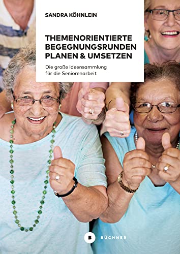 Themenorientierte Begegnungsrunden planen und umsetzen: Die große Ideensammlung für die Seniorenarbeit (Aktiv mit Senioren) von Büchner Verlag