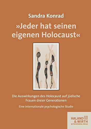 "Jeder hat seinen eigenen Holocaust": Die Auswirkungen des Holocaust auf jüdische Frauen dreier Generationen Eine internationale, psychologische Studie