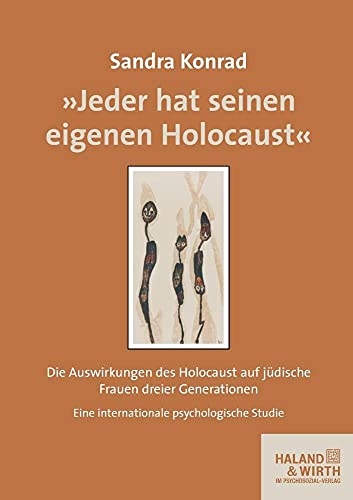 "Jeder hat seinen eigenen Holocaust": Die Auswirkungen des Holocaust auf jüdische Frauen dreier Generationen Eine internationale, psychologische Studie