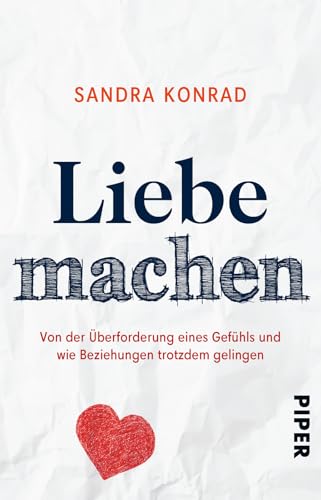 Liebe machen: Von der Überforderung eines Gefühls und wie Beziehungen trotzdem gelingen