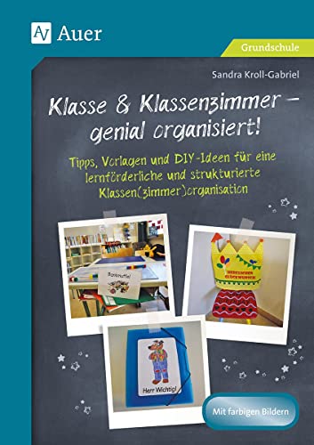 Klasse & Klassenzimmer - genial organisiert: Tipps, Vorlagen und DIY-Ideen für eine lernförderl iche und strukturierte Klassen(zimmer)organisation