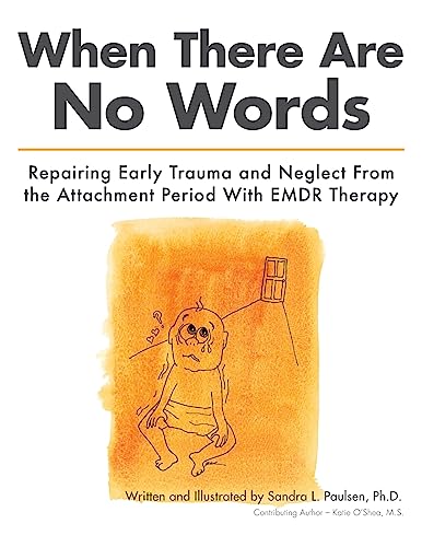 When There Are No Words: Repairing Early Trauma and Neglect From the Attachment Period With EMDR Therapy von CREATESPACE