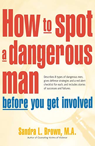 How to Spot a Dangerous Man Before You Get Involved: Describes 8 Types of Dangerous Men, Gives Defense Strategies and a Red Alert Checklist for Each,: ... and a Red Alert Checklist for Each, and