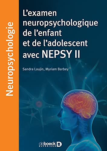 L'examen neuropsychologique de l'enfant et de l'adolescent avec NEPSY II L'examen neuropsychologique de l'enfant et de l'adolescent avec NEPSY II