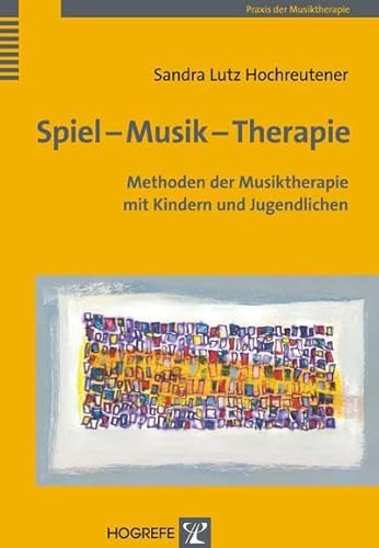 Spiel – Musik – Therapie: Methoden der Musiktherapie mit Kindern und Jugendlichen (Praxis der Musiktherapie) von Hogrefe Verlag GmbH + Co.
