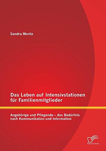 Das Leben auf Intensivstationen für Familienmitglieder: Angehörige und Pflegende - das Bedürfnis nach Kommunikation und Information