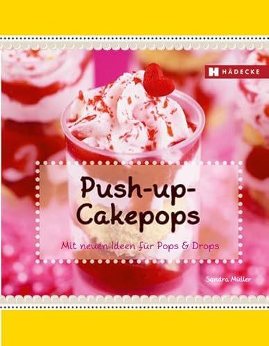 Push-up-Cakepops: mit neuen Ideen für Pops & Drops von Hädecke