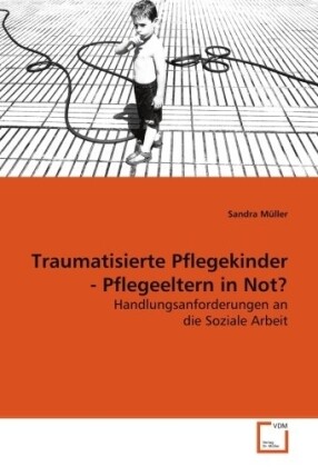 Traumatisierte Pflegekinder - Pflegeeltern in Not? von VDM Verlag Dr. Müller