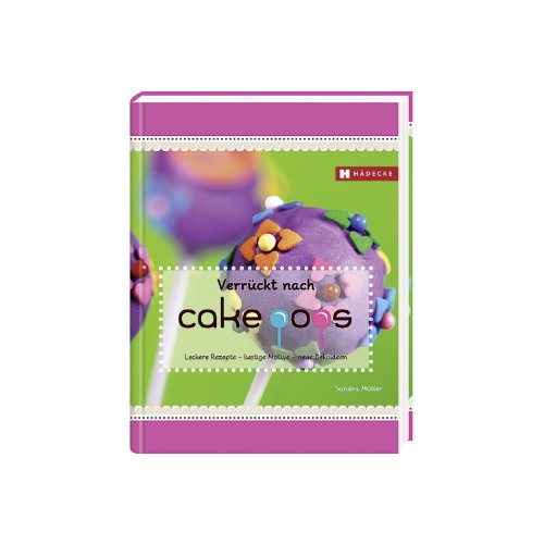 Verrückt nach Cakepops: Leckere Rezepte – lustige Motive – neue Dekoideen Verrückt nach Cakepops: Leckere Rezepte – lustige Motive – neue Dekoideen