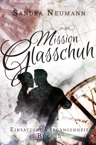 Einsatzort Vergangenheit: Mission Glasschuh: Ein märchenhafter Zeitreiseroman von CreateSpace Independent Publishing Platform
