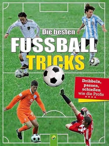 Die besten Fußballtricks: Dribbeln, Passen, Schießen wie die Profis Die besten Fußballtricks: Dribbeln, Passen, Schießen wie die Profis