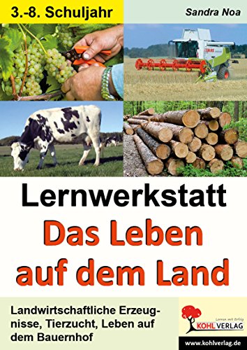Lernwerkstatt Das Leben auf dem Land: Landwirtschaftliche Erzeugnisse, Tierzucht, Leben auf dem Bauernhof von Kohl-Verlag