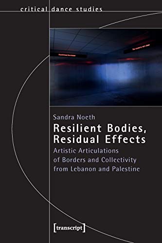 Resilient Bodies, Residual Effects: Artistic Articulations of Borders and Collectivity from Lebanon and Palestine (TanzScripte)