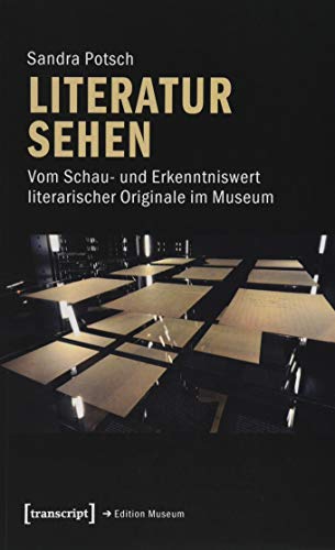 Literatur sehen: Vom Schau- und Erkenntniswert literarischer Originale im Museum (Edition Museum, Bd. 37) von transcript Verlag