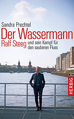 Der Wassermann: Ralf Steeg und sein Kampf für den sauberen Fluss von Herbig