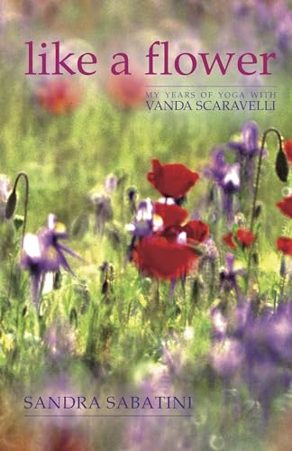 Like a Flower: My Years of Yoga With Vanda Scaravelli