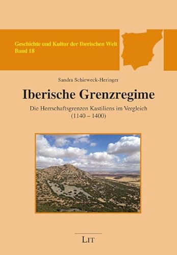 Iberische Grenzregime Die Herrschaftsgrenzen Kastiliens im Vergleich (1140-1400) (Geschichte und Kultur der Iberischen Welt) von Lit Verlag