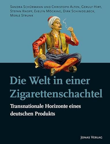 Die Welt in einer Zigarettenschachtel: Transnationale Horizonte eines deutschen Produkts (PolitCIGs: Die Kulturen der Zigarette und die Kulturen des ... der Produkte im 20. und 21. Jahrhundert)