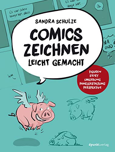 Comics zeichnen leicht gemacht: Figuren, Story, Umgebung, Panelgestaltung, Perspektive von Dpunkt.Verlag GmbH
