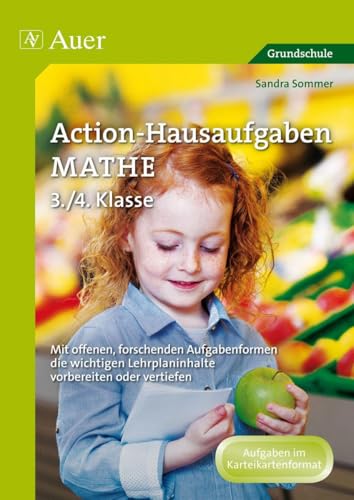Action-Hausaufgaben Mathe 3+4: Mit offenen, forschenden Aufgabenformen die wichti gen Lehrplaninhalte vorbereiten oder vertiefen (3. und 4. Klasse)