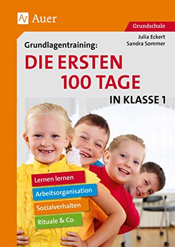 Grundlagentraining: Die ersten 100 Tage in Kl. 1: Lernen lernen, Arbeitsorganisation, Rituale, Sozialverhalten & Co. (1. Klasse)