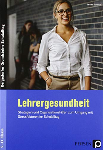 Lehrergesundheit: Strategien und Organisationshilfen zum Umgang mit Stressfaktoren im Schulalltag (5. bis 13. Klasse) (Bergedorfer Grundsteine Schulalltag - SEK) von Persen Verlag i.d. AAP