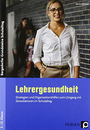 Lehrergesundheit: Strategien und Organisationshilfen zum Umgang mit Stressfaktoren im Schulalltag (5. bis 13. Klasse) (Bergedorfer Grundsteine Schulalltag - SEK)