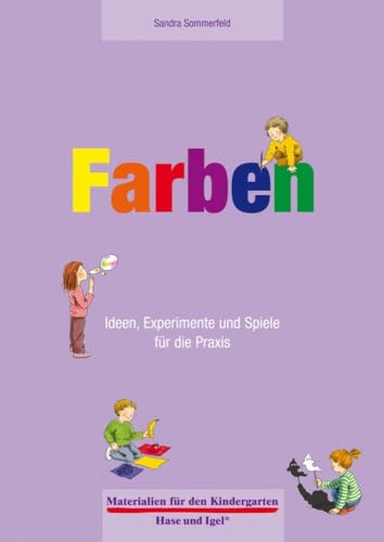 Farben 4-6 Jahre: Ideen, Experimente und Spiele für die Praxis (Materialien für den Kindergarten) von Hase und Igel Verlag GmbH