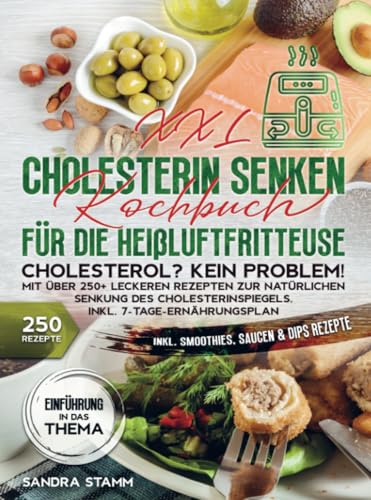 XXL Cholesterin senken Kochbuch für die Heißluftfritteuse: Cholesterol? Kein Problem! Mit über 250+ leckeren Rezepten zur natürlichen Senkung des Cholesterinspiegels. Inkl. 7-Tage-Ernährungsplan von Bookmundo