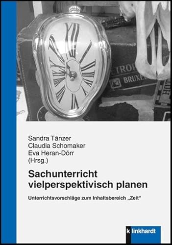 Sachunterricht vielperspektivisch planen: Unterrichtsvorschläge zum Inhaltsbereich Zeit von Klinkhardt, Julius