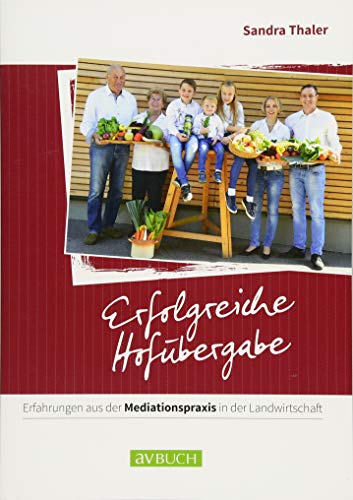Erfolgreiche Hofübergabe: Erfahrungen aus der Mediationspraxis in der Landwirtschaft Erfolgreiche Hofübergabe: Erfahrungen aus der Mediationspraxis in der Landwirtschaft